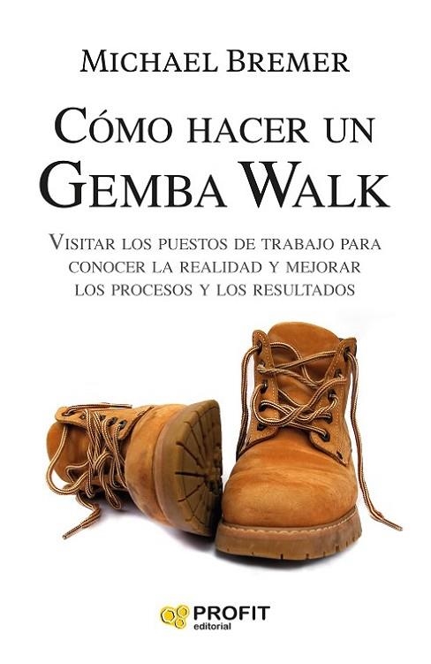 COMO HACER UN GEMBA WALK. VISITAR LOS PUESTOS DE TRABAJO PARA CONOCER LA REALIDAD Y MEJORAR LOS PROCESOS Y | 9788418464652 | BREMER, MICHAEL