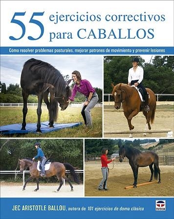 55 EJERCICIOS CORRECTIVOS PARA CABALLOS. COMO RESOLVER PROBLEMAS POSTURALES, MEJORR PATRONES DE MOVIMIENTO Y PREVENIR ESIONES | 9788418655104 | BALLOU, JEC ARISTOTLE