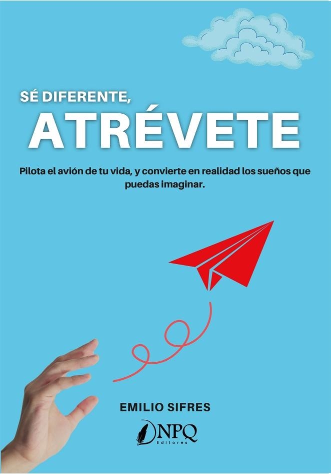 SÉ DIFERENTE, ATRÉVETE. PILOTA EL AVION DE TU VIDA, Y CONVIERTE EN REALIDAD LOS SUEÑOS QUE PUEDES IMAGINAR | 9788418975011 | SIFRES, EMILIO