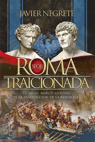 ROMA TRAICIONADA. OCTAVIO, MARCO ANTONIO Y LA DESTRUCCIÓN DE LA REPÚBLICA | 9788413842318 | NEGRETE, JAVIER