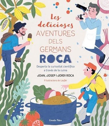 LES DELICIOSES AVENTURES DELS GERMANS ROCA. DESPERTA LA CURIOSITAT CIENTÍFICA A TRAVÉS DE LA CUINA | 9788413890913 | ROCA, JOSEP/ROCA, JORDI/ROCA, JOAN