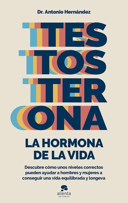 TESTOSTERONA. LA HORMONA DE LA VIDA. DECUBRE COMO UNOS NIVELES CORRECTOS PUEDEN AYUDAR A HOMBRES Y MUJERES A CONSEGUIR UNA VIDA EQUILIBRADA Y LONGEVA | 9788413441122 | HERNÁNDEZ ARMENTEROS, ANTONIO