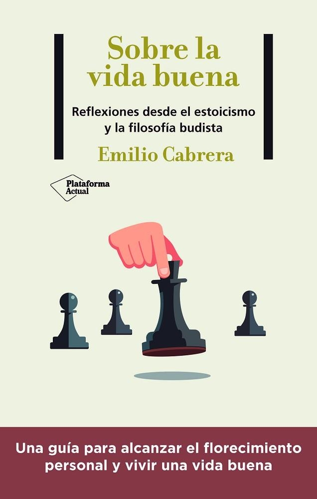 SOBRE LA VIDA BUENA. REFLEXIONES DESDE EL ESTOICISMO Y LA FILOSOFÍA BUDISTA | 9788418927102 | CABRERA, EMILIO