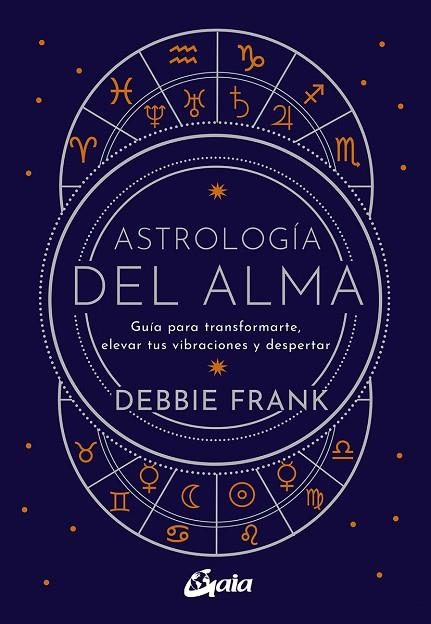 ASTROLOGÍA DEL ALMA. GUÍA PARA TRANSFORMARTE, ELEVAR TUS VIBRACIONES Y DESPERTAR | 9788484459651 | FRANK, DEBBIE