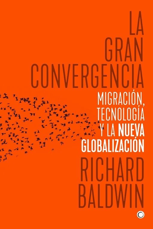 LA GRAN CONVERGENCIA. MIGRACIÓN, TECNOLOGÍA Y LA NUEVA GLOBALIZACIÓN | 9788494627118 | BALDWIN, RICHARD