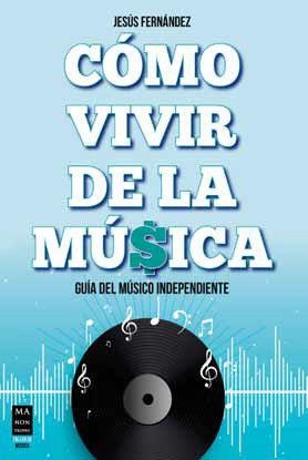 CÓMO VIVIR DE LA MÚSICA. GUÍA DEL MÚSICO INDEPENDIENTE | 9788418703072 | FERNÁNDEZ, JESÚS