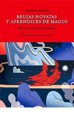 BRUJAS NOVATAS Y APRENDICES DE MAGOS. MANUAL ESENCIAL DE MAGIA | 9788418350450 | MATTEONI, FRANCESCA