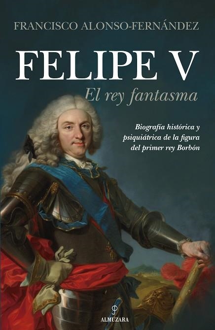 FELIPE V. EL REY FANTASMA | 9788418205644 | FRANCISCO ALONSO-FERNÁNDEZ