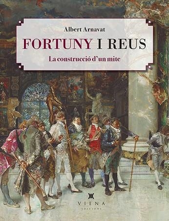 FORTUNY I REUS. LA CONSTRUCCIÓ D'UN MITE | 9788418908200 | ARNAVAT CARBALLIDO, ALBERT