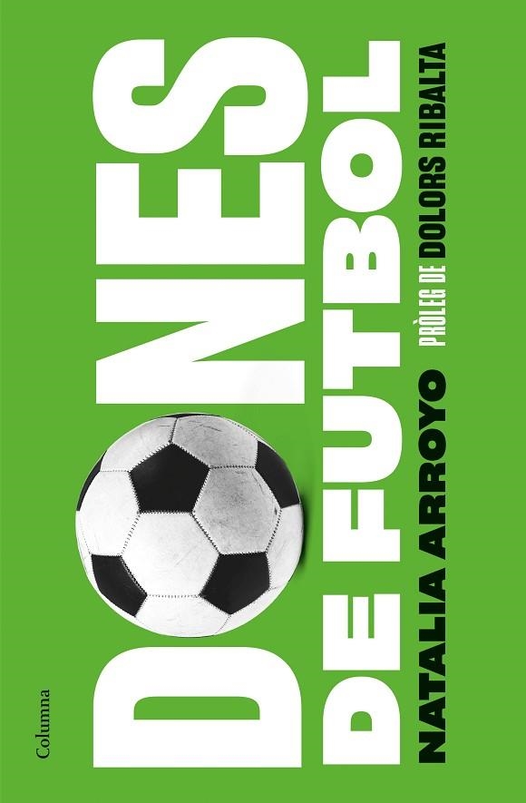 DONES DE FUTBOL. LA HISTORIA DE LES PIONERES I LES NOVES ESTRELLES QUE HAN CONSTRUIT UN ESPAI DE DIGNITAT DINS DEL FUTBOL | 9788466428569 | ARROYO CLAVELL, NATALIA