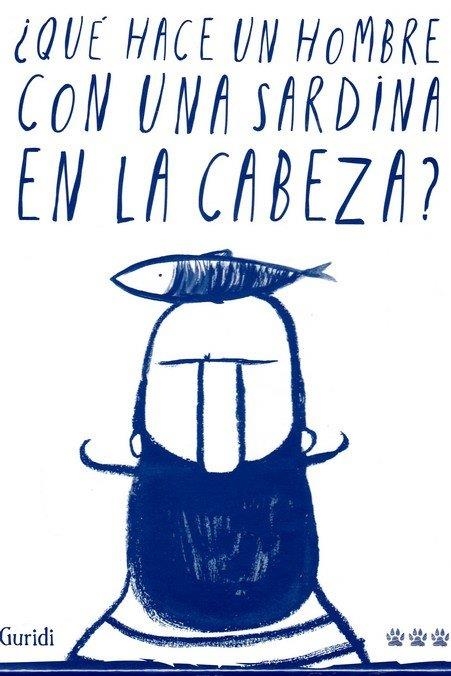 ¿QUÉ HACE UN HOMBRE CON UNA SARDINA EN LA CABEZA? | 9788494988417 | NIETO GURIDI, RAÚL