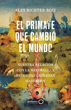 EL PRIMATE QUE CAMBIÓ EL MUNDO. NUESTRA RELACIÓN CON LA NATURALEZA DESDE LAS CAVERNAS HASTA HOY | 9788408252139 | RICHTER-BOIX, ALEX