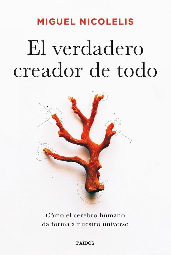 EL VERDADERO CREADOR DE TODO. CÓMO EL CEREBRO HUMANO DA FORMA A NUESTRO UNIVERSO | 9788449338922 | NICOLELIS, MIGUEL