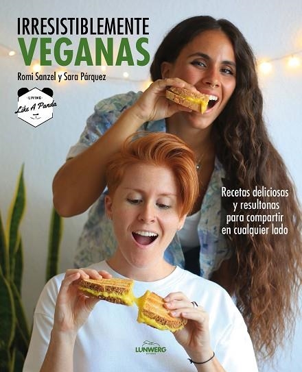 IRRESISTIBLEMENTE VEGANAS. RECETAS DELICIOSAS Y RESULTONAS PARA COMPARTIR EN CUALQUIER LADO | 9788418820229 | SANZEL, ROMI / SARA PÁRQUEZ (LIVING LIKE A PANDA)