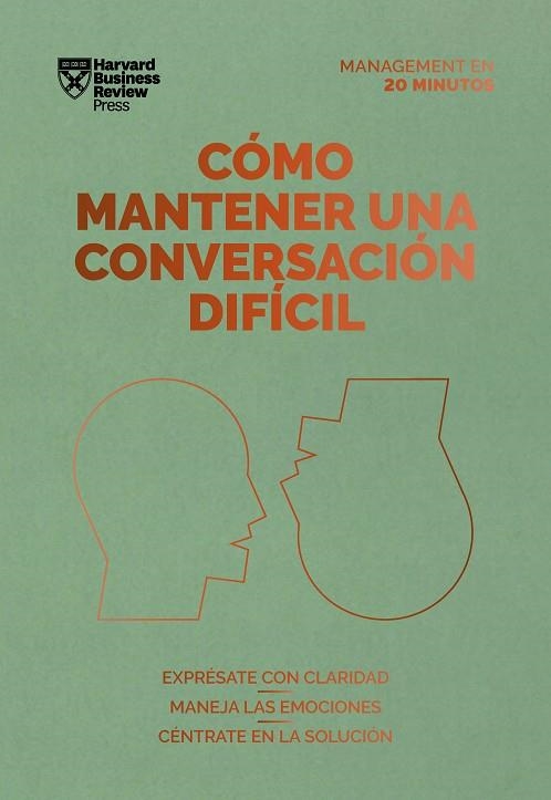 CÓMO MANTENER UNA CONVERSACIÓN DIFÍCIL. EXPRÉSATE CON CLARIDAD. MANEJA LAS EMOCIONES. CÉNTRATE EN LA SOLUCIÓN | 9788417963354 | HARVARD BUSINESS REVIEW