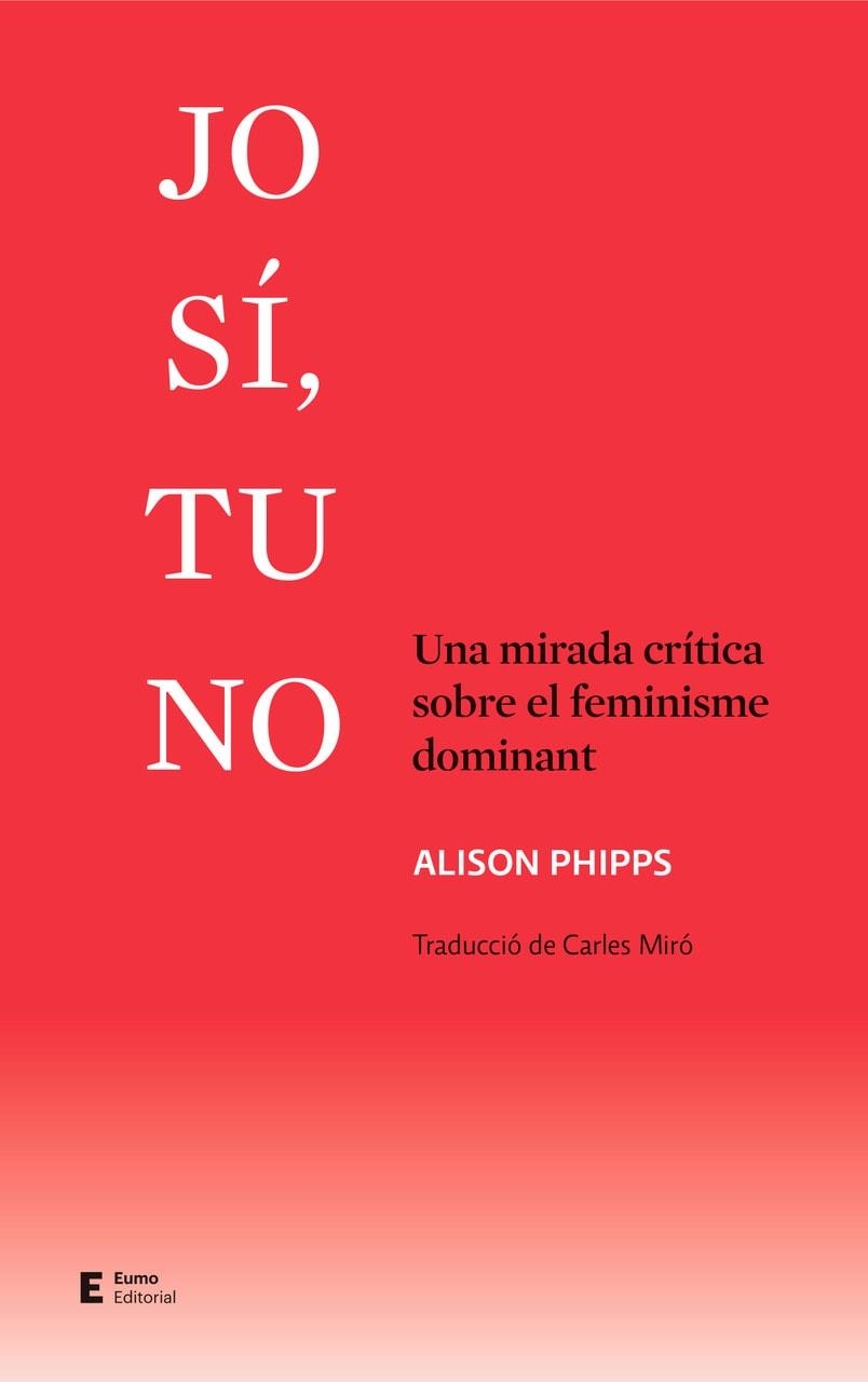 JO SÍ, TU NO. UNA MIRADA CRÍTICA SOBRE EL FEMINISME DOMINANT | 9788497667524 | PHIPPS, ALISON