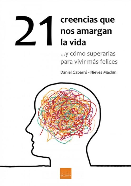 21 CREENCIAS QUE NOS AMARGAN LA VIDA. ...Y CÓMO SUPERARLAS PARA VIVIR MÁS FELICES | 9788416680115 | GABARRÓ BERBEGAL, DANIEL