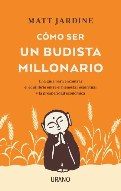 CÓMO SER UN BUDISTA MILLONARIO. UNA GUÍA PARA ENCONTRAR EL EQUILIBRIO ENTRE EL BIENESTAR ESPIRITUAL Y LA PROSPERIDAD ECONOMICA | 9788417694456 | JARDINE, MATT