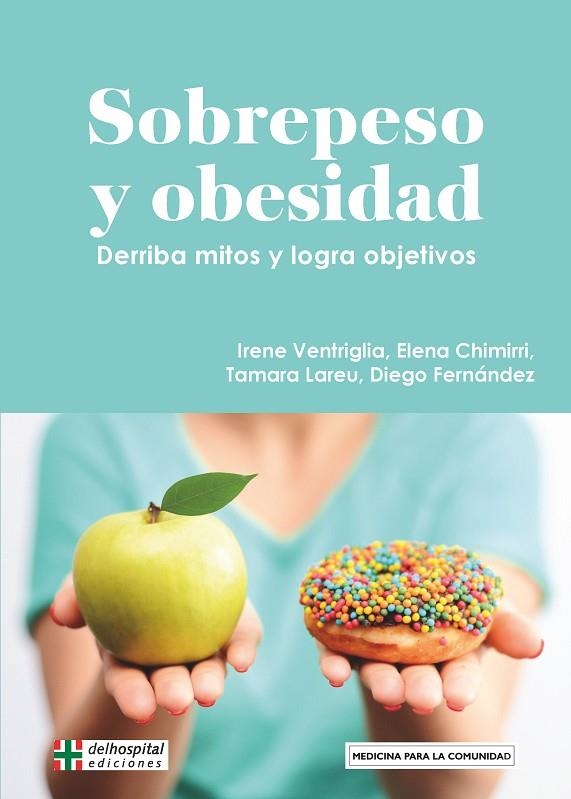 SOBREPESO Y OBESIDAD. DERRIBA MITOS Y LOGRA OBJETIVOS | 9788418273520 | VENTRIGLIA, IRENE/CHIMIRRI, ELENA/LAREU, TAMARA/FERNÁNDEZ, DIEGO