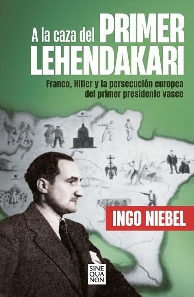 A LA CAZA DEL PRIMER LEHENDAKARI. FRANCO, HITLER Y LA PERSECUCIÓN DEL PRIMER PRESIDENTE VASCO | 9788466670739 | NIEBEL, INGO