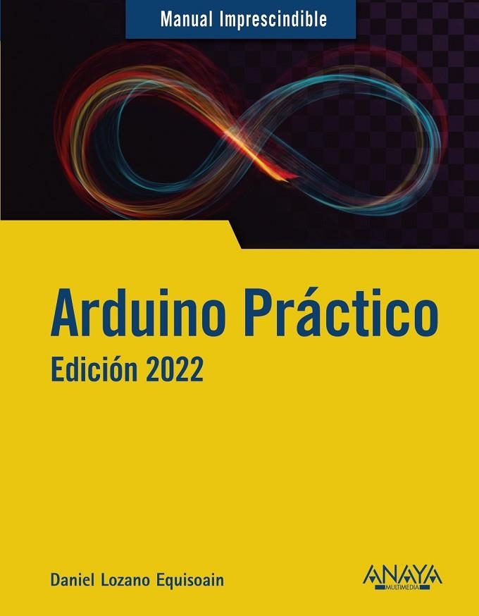 ARDUINO PRÁCTICO. EDICIÓN 2022 | 9788441544987 | LOZANO  EQUISOAIN, DANIEL