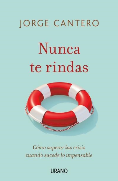 NUNCA TE RINDAS. CÓMO SUPERAR LAS CRISIS CUANDO SUCEDE LO IMPENSABLE | 9788417694449 | CANTERO LÓPEZ, JORGE