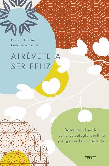 ATRÉVETE A SER FELIZ. DESCUBRE EL PODER DE LA PSICOLOGÍA POSITIVA Y ELIGE SER FELIZ CADA DÍA | 9788408250692 | KISHIMI, ICHIRO/KOGA, FUMITAKE