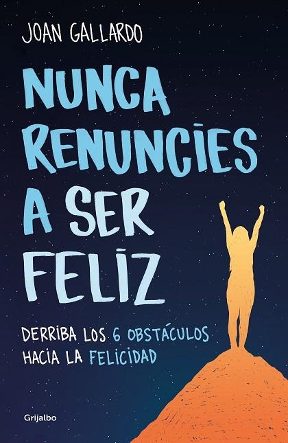 NUNCA RENUNCIES A SER FELIZ. DERRIBA LOS 6 OBSTÁCULOS HACIA LA FELICIDAD | 9788425360794 | GALLARDO, JOAN