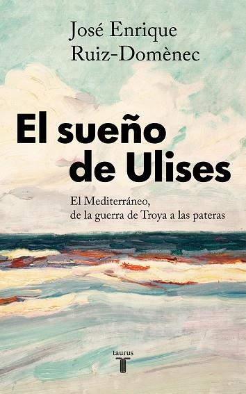 EL SUEÑO DE ULISES. EL MEDITERRANEO, DE LA GUERRA DE TROYA A LAS PATERAS | 9788430623761 | RUIZ-DOMÈNEC, JOSÉ ENRIQUE