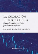 LA VALORACIÓN DE LOS NEGOCIOS. UNA GUÍA TEÓRICA Y PRÁCTICA PARA VALORAR EMPRESAS | 9788418952296 | REVELLO DE TORO CABELLO, JOSÉ