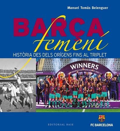 BARÇA FEMENÍ. HISTÒRIA DES DELS ORÍGENS FINS AL TRIPLET | 9788419007001 | TOMÁS BELENGUER, MANUEL