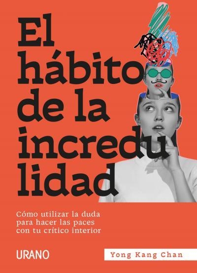 EL HÁBITO DE LA INCREDULIDAD. CÓMO UTILIZAR LA DUDA PARA HACER LAS PACES CON TU CRÍTICO INTERIOR | 9788417694548 | CHAN, YONG KANG