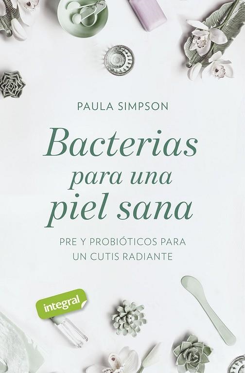 BACTERIAS PARA UNA PIEL SANA. PRE Y PROBIÓTICOS PARA UN CUTIS RADIANTE | 9788491181781 | SIMPSON PAULA