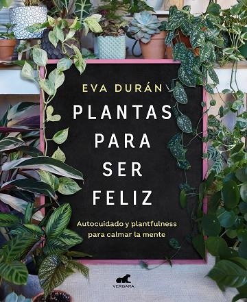 PLANTAS PARA SER FELIZ. AUTOCUIDADO Y PLANTFULNESS PARA CALMAR LA MENTE | 9788418620423 | DURÁN, EVA