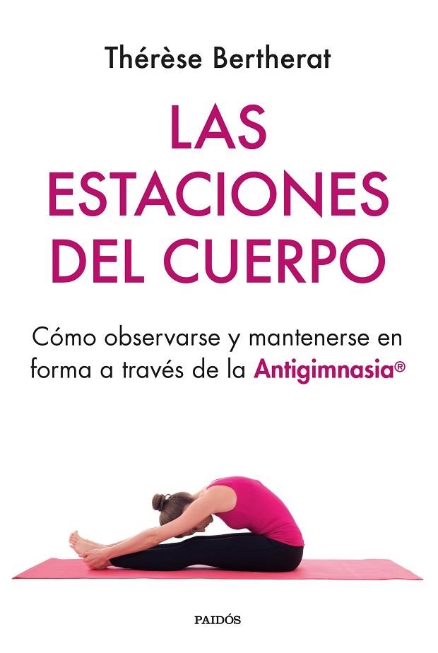 LAS ESTACIONES DEL CUERPO. CÓMO OBSERVARSE Y MANTENERSE EN FORMA A TRAVÉS DE LA ANTIGIMNASIA | 9788449339059 | BERTHERAT, THÉRÈSE