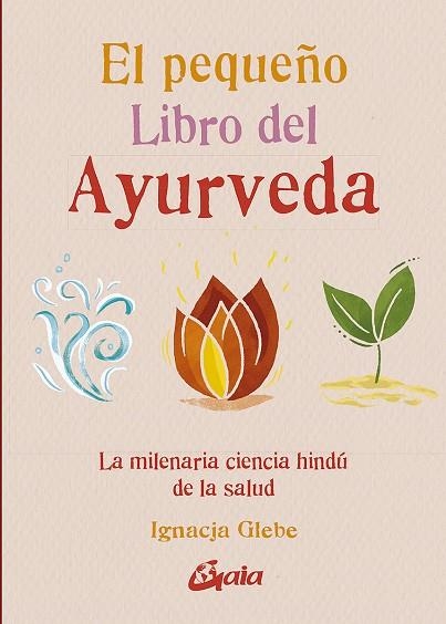 EL PEQUEÑO LIBRO DEL AYURVEDA. LA MILENARIA CIENCIA HINDÚ DE LA SALUD | 9788484459491 | GLEBE, IGNACJA