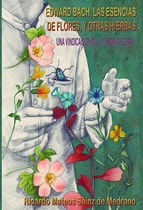 EDWARD BACH,LAS ESENCIAS DE FLORES Y OTRAS HIERBAS. UNA VINDICACIÓN DE LA TERAPIA FLORAL | 9788412296648 | MATEOS SÁINZ DE MEDRANO, RICARDO