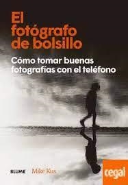 EL FOTÓGRAFO DE BOLSILLO. CÓMO TOMAR BUENAS FOTOGRAFÍAS CON EL TELÉFONO | 9788418725623 | KUS, MIKE