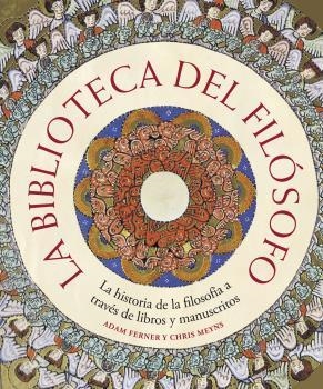 LA BIBLIOTECA DEL FILÓSOFO. LA HISTORIA DE LA FILOSOFÍA A TRAVÉS DE LIBROS Y MANUSCRITOS | 9788418725685 | FERNER, ADAM/MEYNS, CHRIS