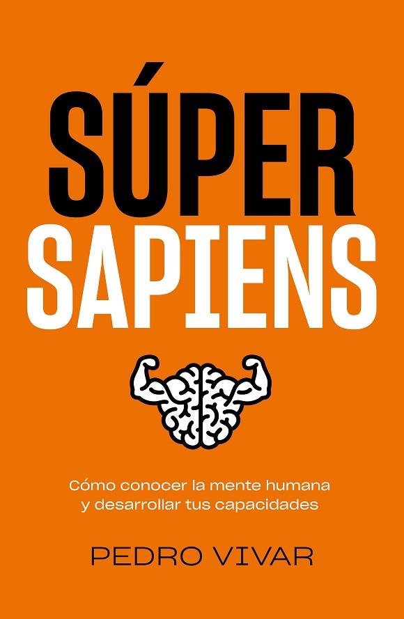 SÚPER SAPIENS. CÓMO CONOCER LA MENTE HUMANA Y DESARROLLAR TUS CAPACIDADES | 9788418820298 | VIVAR, PEDRO