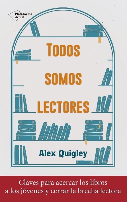 TODOS SOMOS LECTORES. CLAVES PARA ACERCAR LOS LIBROS A LOS JOVENES Y CERRAR LA BRECHA LECTORA | 9788418927324 | QUIGLEY, ALEX