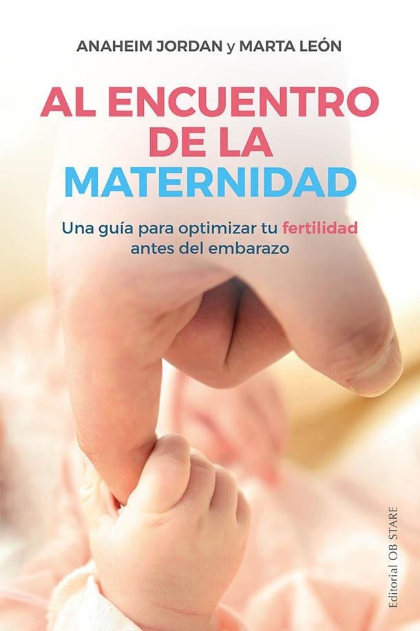 AL ENCUENTRO DE LA MATERNIDAD. UNA GUIA PARA OPTIMIZAR TU FERTILIDAD ANTES DEL EMBARAZO | 9788418956010 | JORDAN, ANAHEIM/LEÓN, MARTA