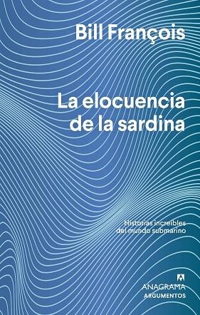 LA ELOCUENCIA DE LA SARDINA. HISTORIAS INCRÍBLES DEL MUNDO SUBMARINO | 9788433964830 | FRANÇOIS, BILL