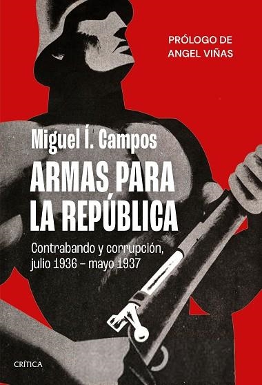 ARMAS PARA LA REPÚBLICA. CONTRABANDO Y CORRUPCIÓN, JULIO DE 1936 - MAYO DE 1937 | 9788491993766 | Í. CAMPOS, MIGUEL