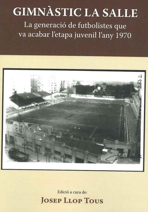 GIMNASTIC LA SALLE. LA GENERACIO DE FUTBOLISTES QUE VA ACABAR L,ETAPA JUVENIL L,ANY 1970 | 9788412475623 | LLOP TOUS,JOSEP