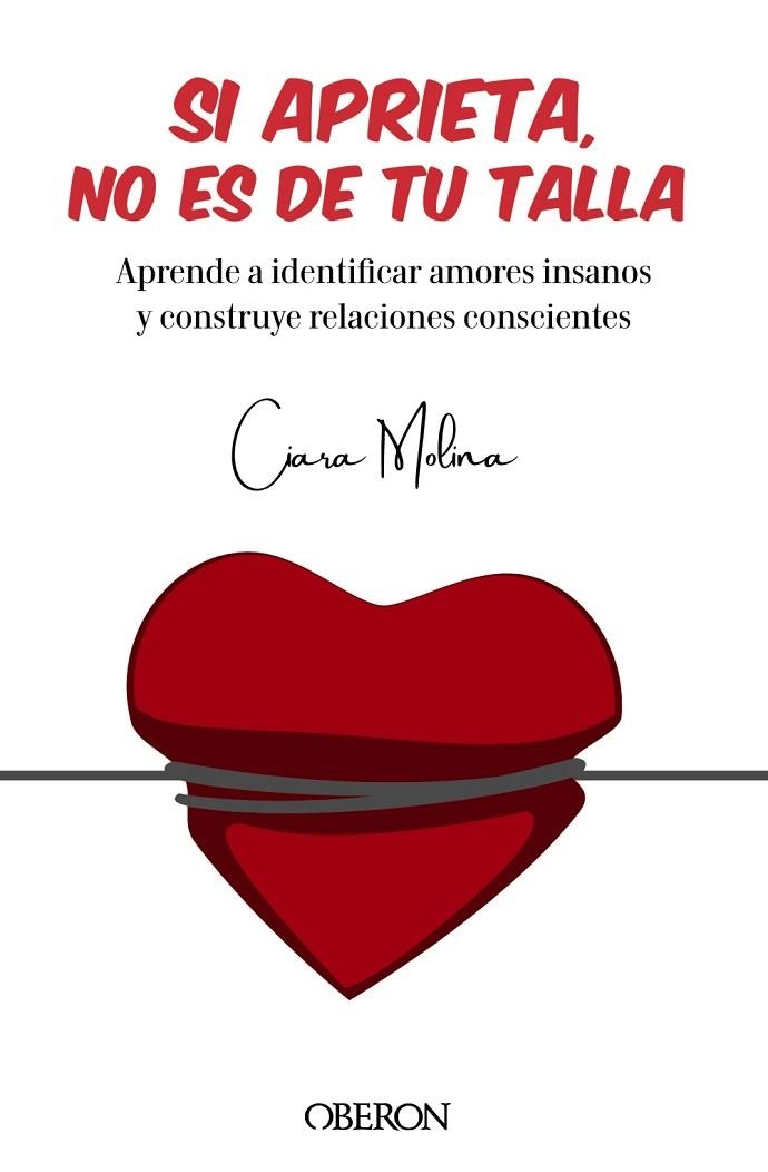 SI APRIETA, NO ES DE TU TALLA. APRENDE A IDENTIFICAR AMORES INSANOS Y CONSTRUYE RELACIONES CONSCIENTES | 9788441545410 | MOLINA, CIARA