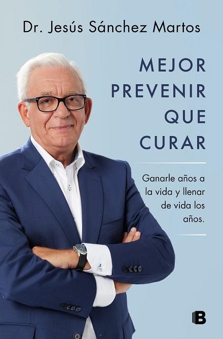 MEJOR PREVENIR QUE CURAR. GANARLE AÑOS A LA VIDA Y LLENAR DE VIDA LOS AÑOS | 9788466671187 | SÁNCHEZ MARTOS, JESÚS