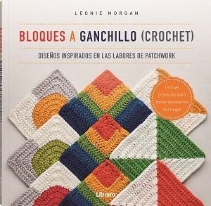 BLOQUES A GANCHILLO (CROCHET). DISEÑOS INSPIRADOS EN LAS LABORES DE PATCHWORK | 9789463597586 | MORGAN, LEONIE