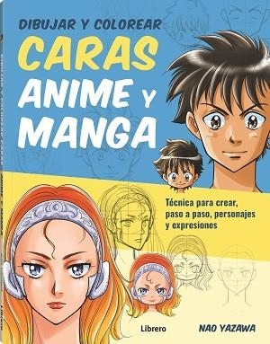 DIBUJAR Y COLOREAR CARAS ANIME Y MANGA. TÉCNICA PARA CREAR, PASO A PASO, PERSONAJES Y EXPRESIONES | 9789463597999 | YAZAWA, NAO