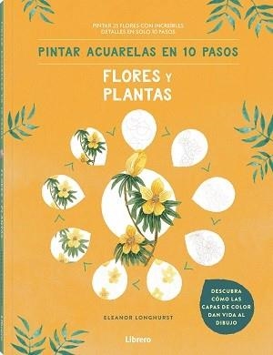 PINTAR ACUARELAS EN 10 PASOS  FLORES Y PLANTAS. PINTAR 25 FLORES CON INCREIBLES DETALLES EN SOLO 10 PASOS | 9789463597685 | LONGHURST, ELEANOR